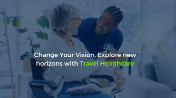 Change Your Vision, Explore New Horizons with Travel Healthcare