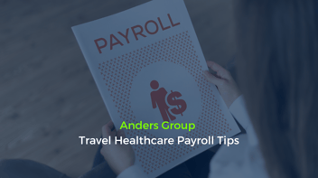 Anders Group Travel Healthcare Payroll Tips