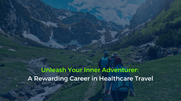 Unleash Your Inner Adventurer: A Rewarding Career in Healthcare Travel